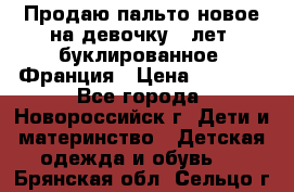 Продаю пальто новое на девочку 7 лет, буклированное, Франция › Цена ­ 2 300 - Все города, Новороссийск г. Дети и материнство » Детская одежда и обувь   . Брянская обл.,Сельцо г.